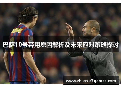 巴萨10号弃用原因解析及未来应对策略探讨